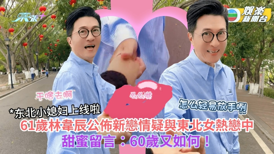 61歲林韋辰公佈新戀情疑與東北女熱戀中 甜蜜留言：60歲又如何！