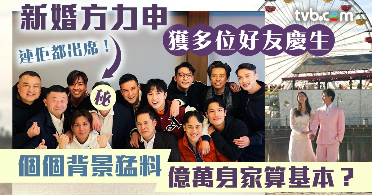 方力申婚後獲多位好友慶生 個個背景勁猛料 億萬身家算基本？ | TVB 無綫電視